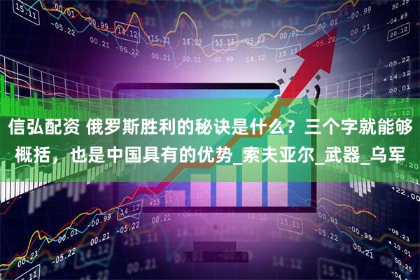 信弘配资 俄罗斯胜利的秘诀是什么？三个字就能够概括，也是中国具有的优势_索夫亚尔_武器_乌军
